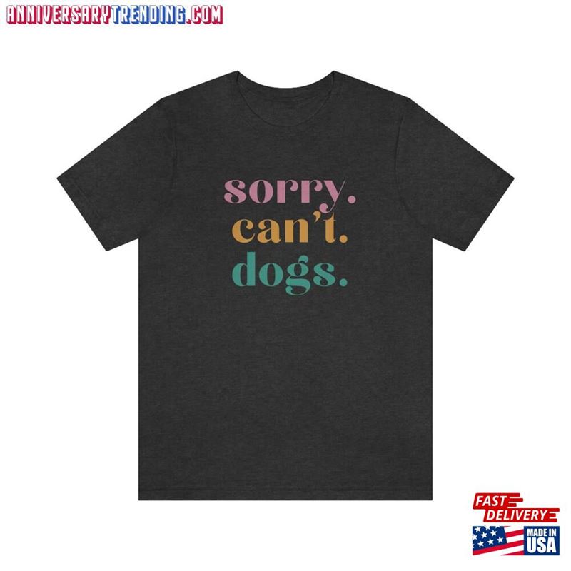 Sorry Can’t Dogs Tee Antisocial Dog Mama Shirt Sweatshirt Unisex – Bipubunny Store