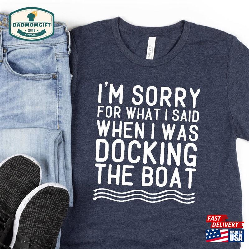 Sorry For What I Said While Docking The Boat Funny Shirt Gift Boater Unisex Classic