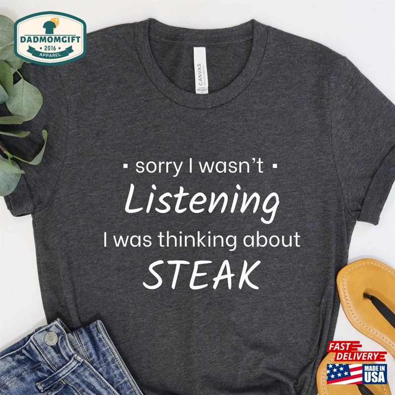 Sorry I Wasn’t Listening Steak Funny Shirt Lover Meat Eater Carnivore Gift For Dad Fathers Day Bbq Husband T-Shirt Classic Hoodie