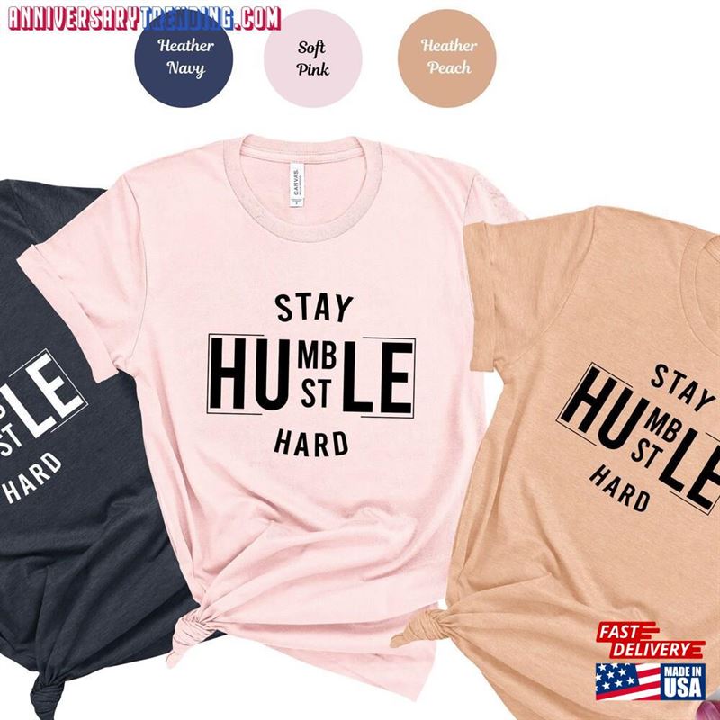 Stay Humble Shirt Girl Boss Women Hustler Classic Unisex -Bipubunny Store