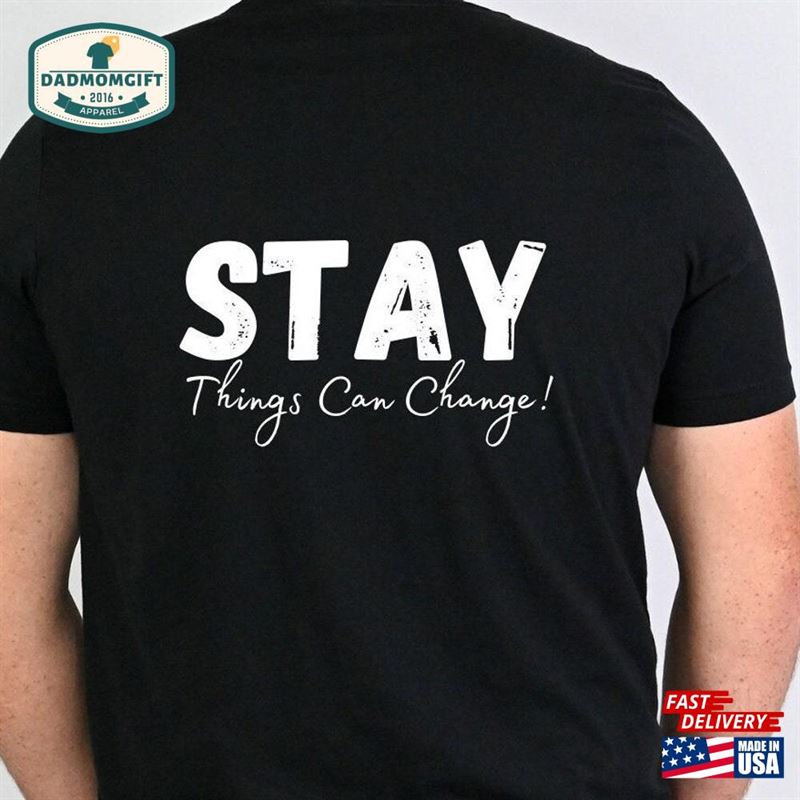 Stay Things Can Change Suicide Awareness And Prevention Tee Sweatshirt T-Shirt