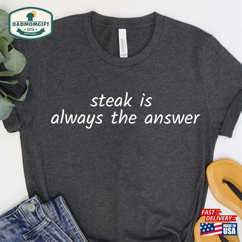 Steak Is Always The Answer Funny Shirt Hoodie Classic