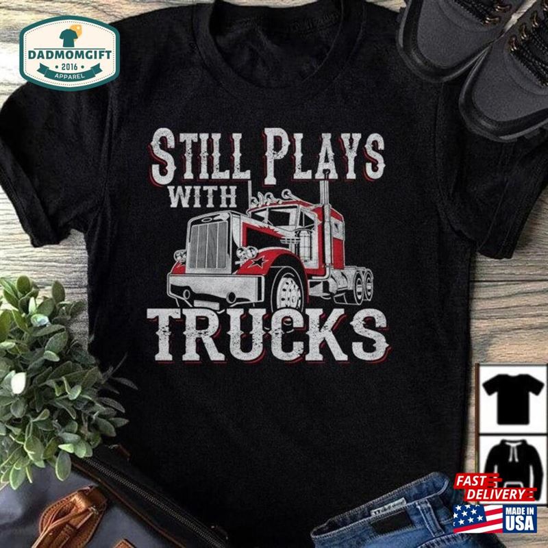 Still Plays With Trucks Premium T-Shirt Trucker Dad Truck Driver Unisex