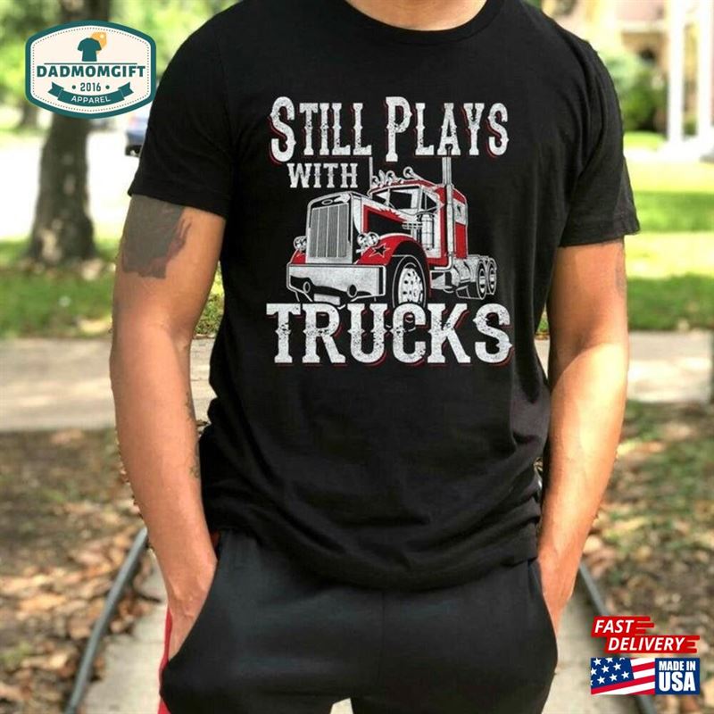 Still Plays With Trucks Premium T-Shirt Trucker Dad Truck Driver Unisex