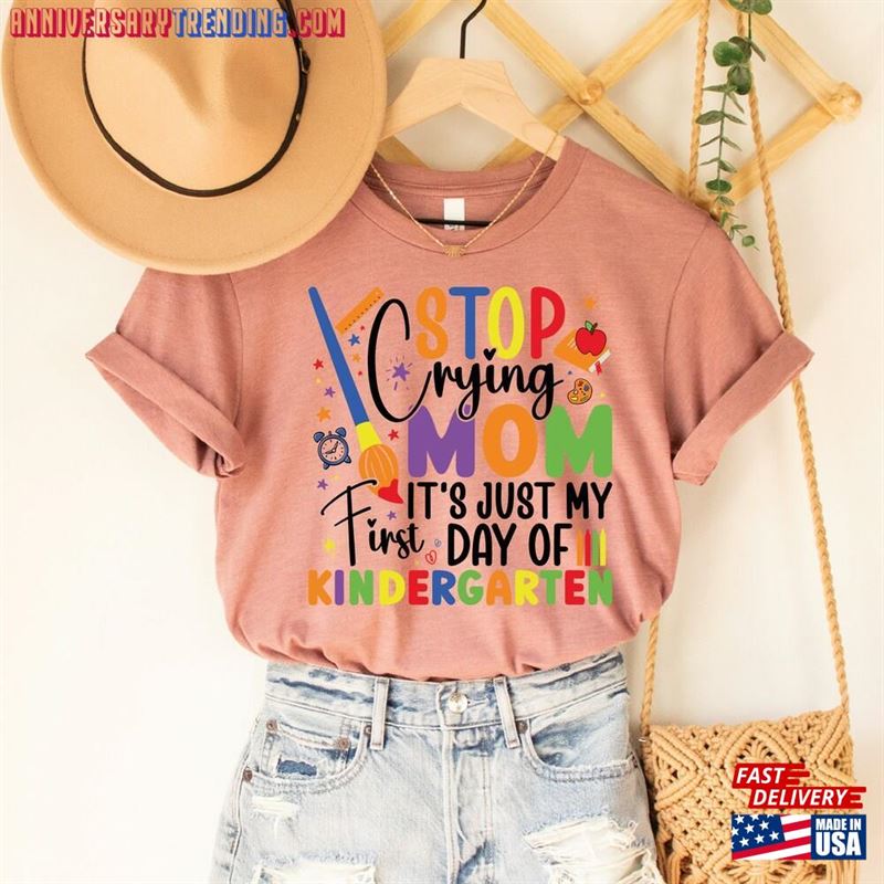 Stop Crying Mom It Is Just My First Day Of Kindergarten Shirt T-Shirt Sweatshirt – Bipubunny Store