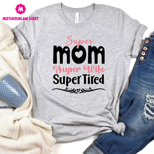 Super Mom Super Wife Super Tired Shirt, Mothers Day Shirt, Sarcastic Mom Shirt, Best Mama Shirts, Mom Life Shirt, Cool Mom Shirt, Mom Shirt