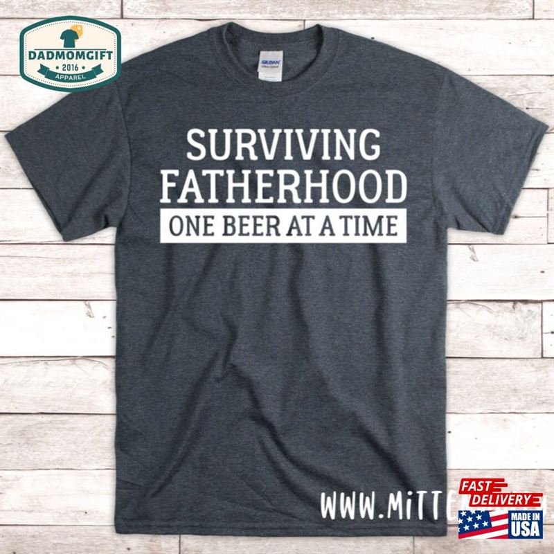 Surviving Fatherhood One Beer At A Time T-Shirt Funny Dad Shirt Gift Classic Unisex