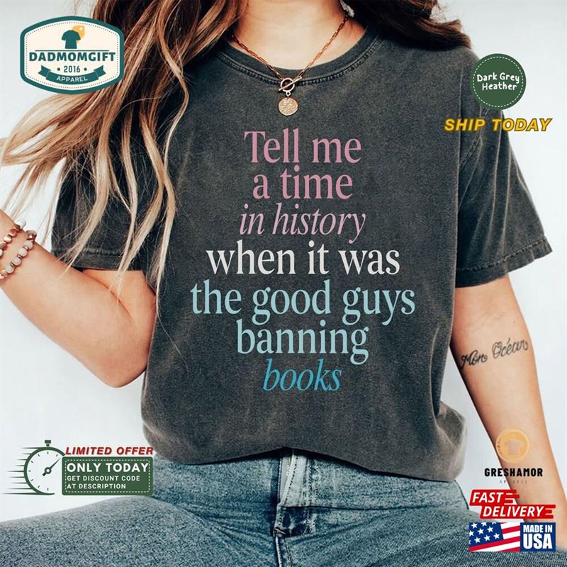 Tell Me A Time In History When It Was The Good Guys Banning Books Shirt Reading Bookish Banned T-Shirt Sweatshirt