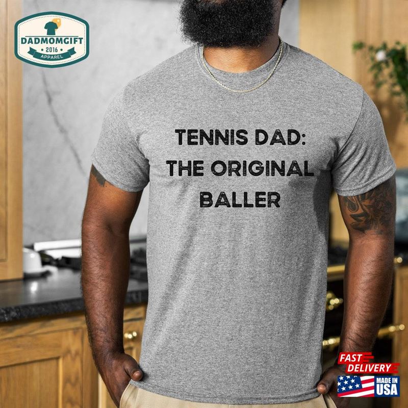 Tennis Dad The Original Baller Mens Tshirt Father’s Day Shirt Sweatshirt T-Shirt