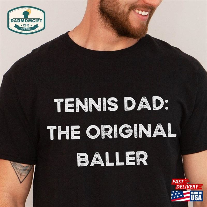 Tennis Dad The Original Baller Mens Tshirt Father’s Day Shirt Sweatshirt T-Shirt