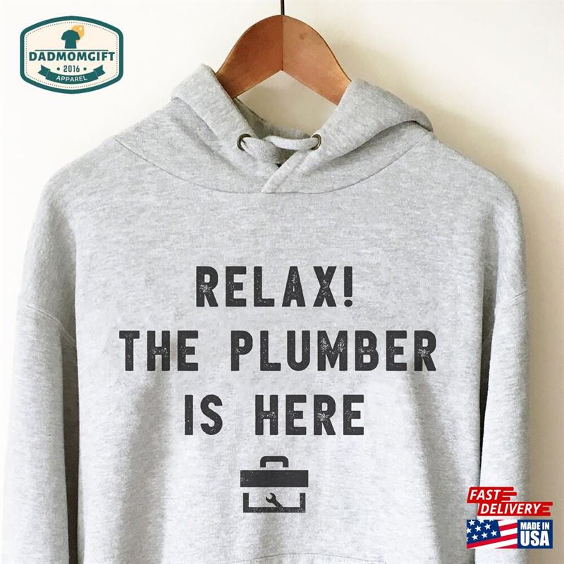 The Plumber Is Here Hoodie T-Shirt Unisex Classic