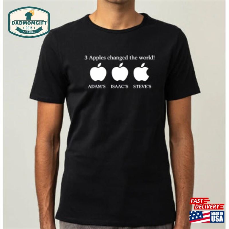 The Three Apples That Changed World Gifts Ideas Top Quality T Shirts Sweatshirt Unisex