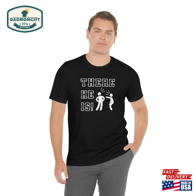 There He Is Dad Saying Shirt Quote Funny Classic T-Shirt