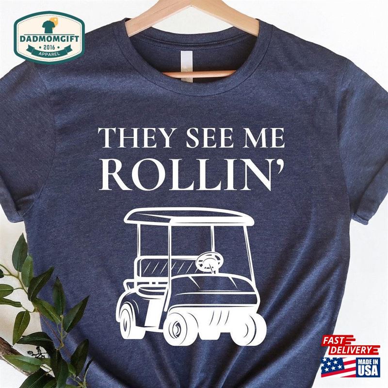 They See Me Rollin’shirt Golfer Gift T-Shirt Sweatshirt