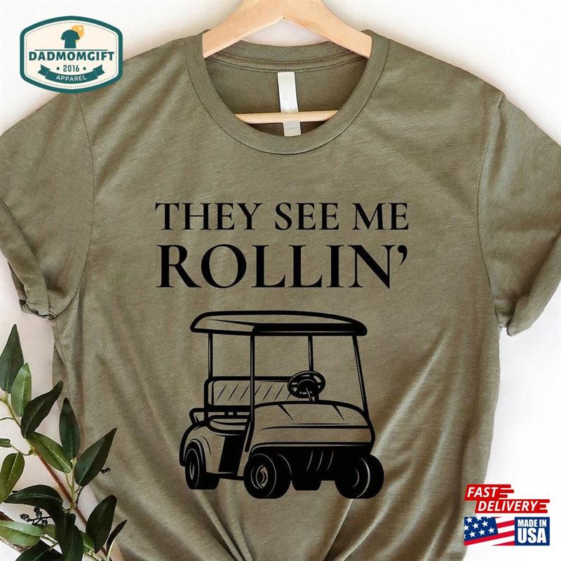 They See Me Rollin’shirt Golfer Gift T-Shirt Sweatshirt