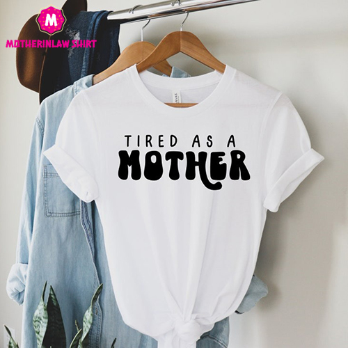 Tired As A Mother Shirt, Mom Shirts, Mom life Shirt, Best Mom Shirt, Mother’s Day Shirt, Mom Gift, New Mom Shirt, Wife Gift, Happy Mothers