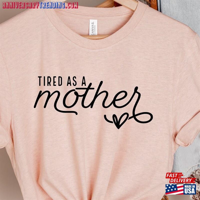 Tired As A Mother Shirt’s Day Classic Unisex – Bipubunny Store