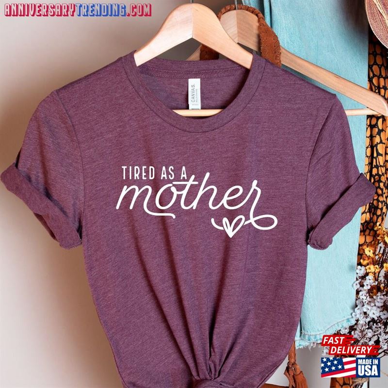 Tired As A Mother Shirt’s Day Classic Unisex – Bipubunny Store