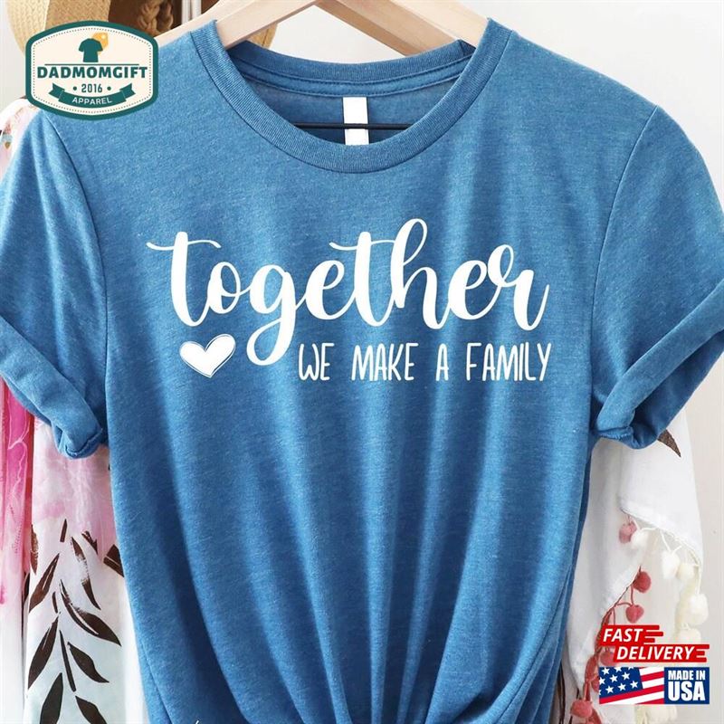 Together We Make A Family Shirt Gifts Classic Unisex