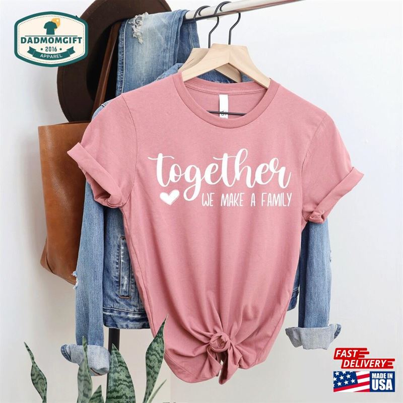 Together We Make A Family Shirt Gifts Classic Unisex