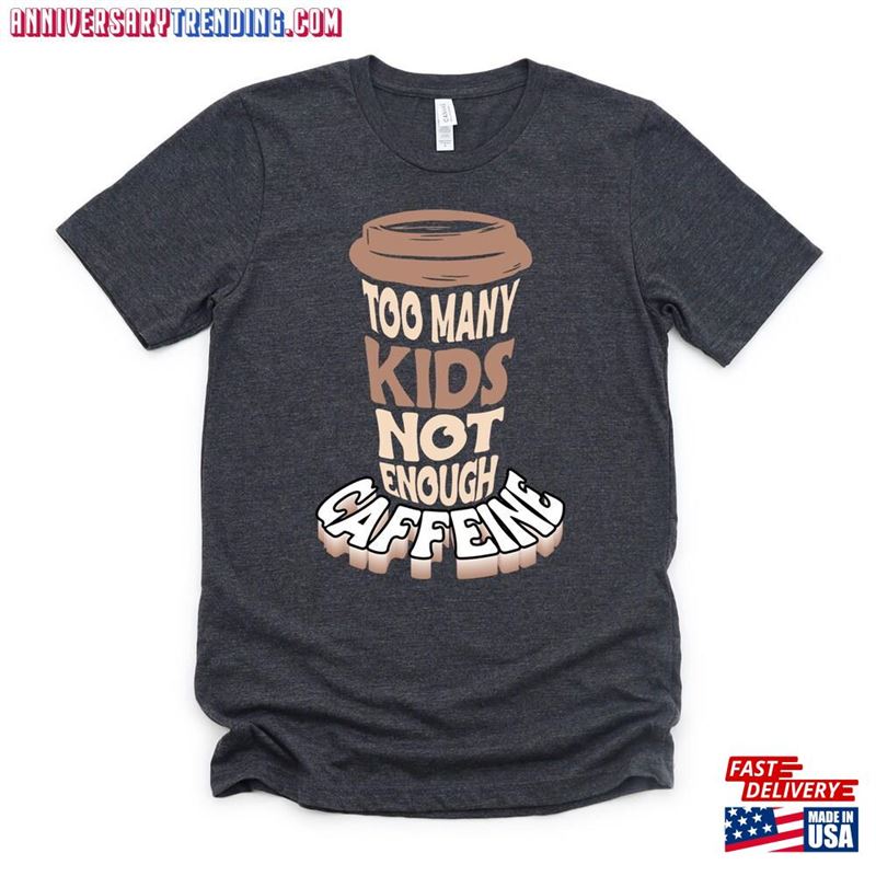 Too Many Kids Not Enough Caffeine Shirt Chaos Coordinator Coffee Addict Unisex T-Shirt – Bipubunny Store