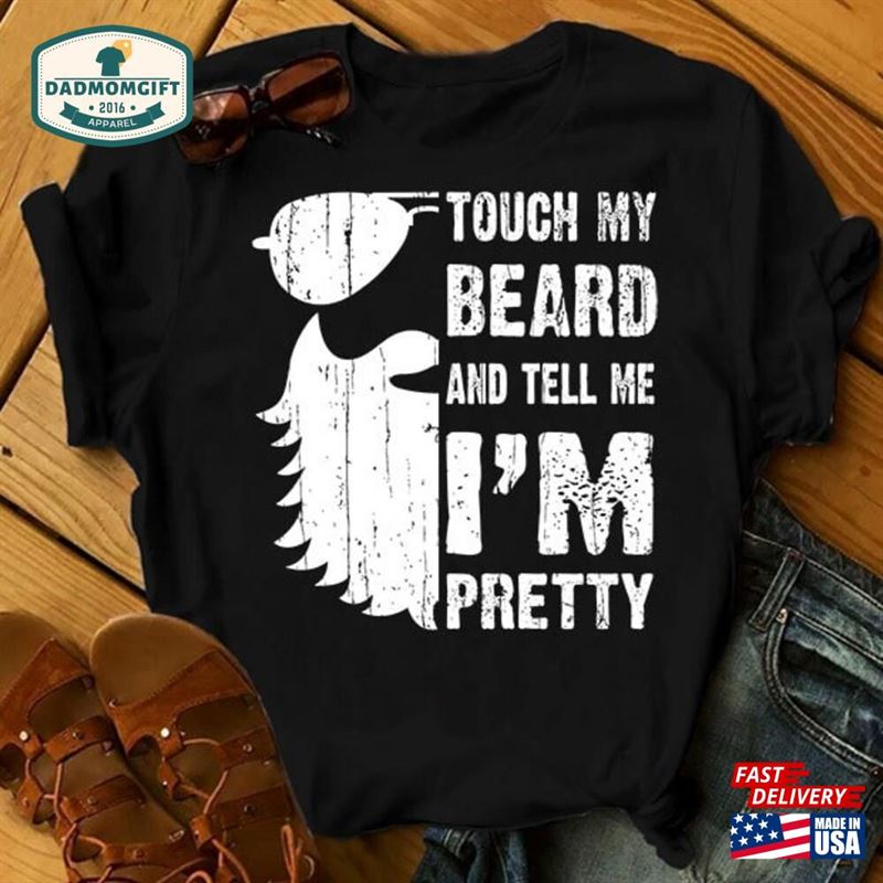 Touch My Beard And Tell Me I’m Pretty Shirt Gift For Dad Fathers Day Shirts T-Shirt Unisex