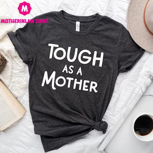 Tough As A Mother T-Shirt, Gift For Mom, Mommy To Be, Mother’s Day Tees, Mother’s Day Gift, New Mom, Cool Mom Shirt, Cute Mom Tees, Mama Tee – MotherInLaw Shirt