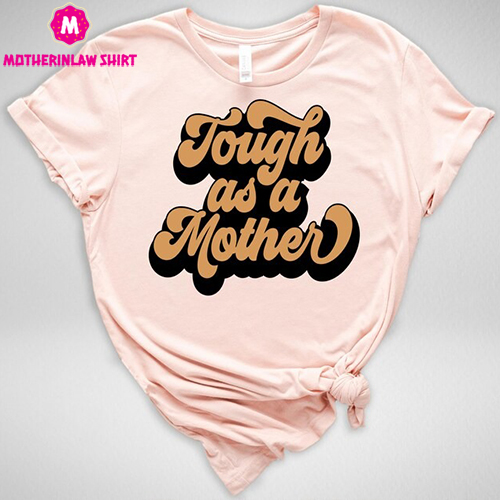 Tough As A Mother T-Shirt, Mother’s Day T-Shirt, Mom Life Shirt, Funny Mom Shirt, New Mom Shirt, Strong Mom Sweatshirt, Best Mom Shirt – MotherInLaw Shirt