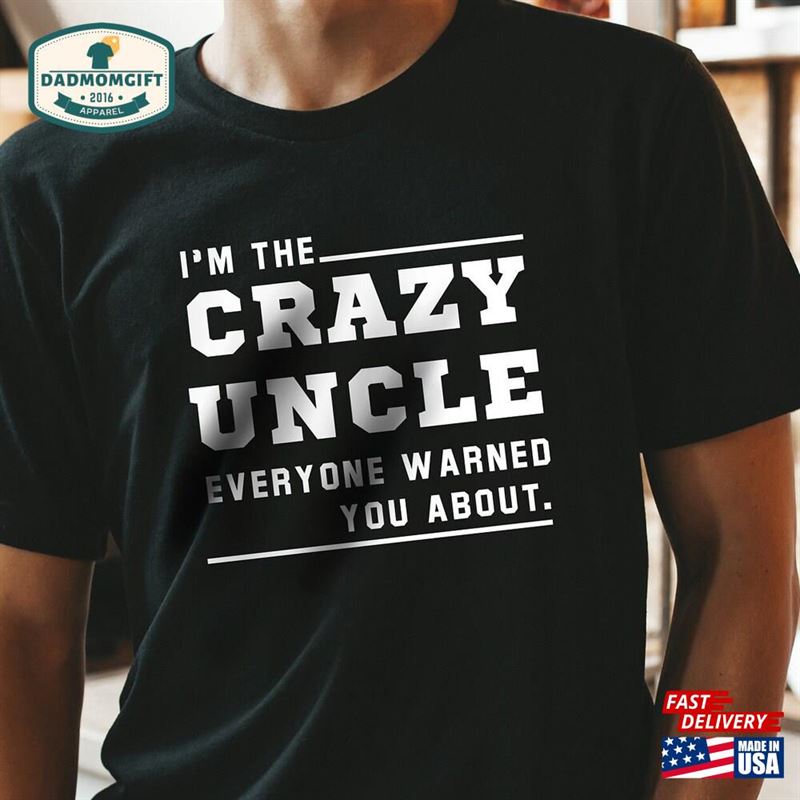 Uncle Shirt I’m The Crazy Unisex T-Shirt