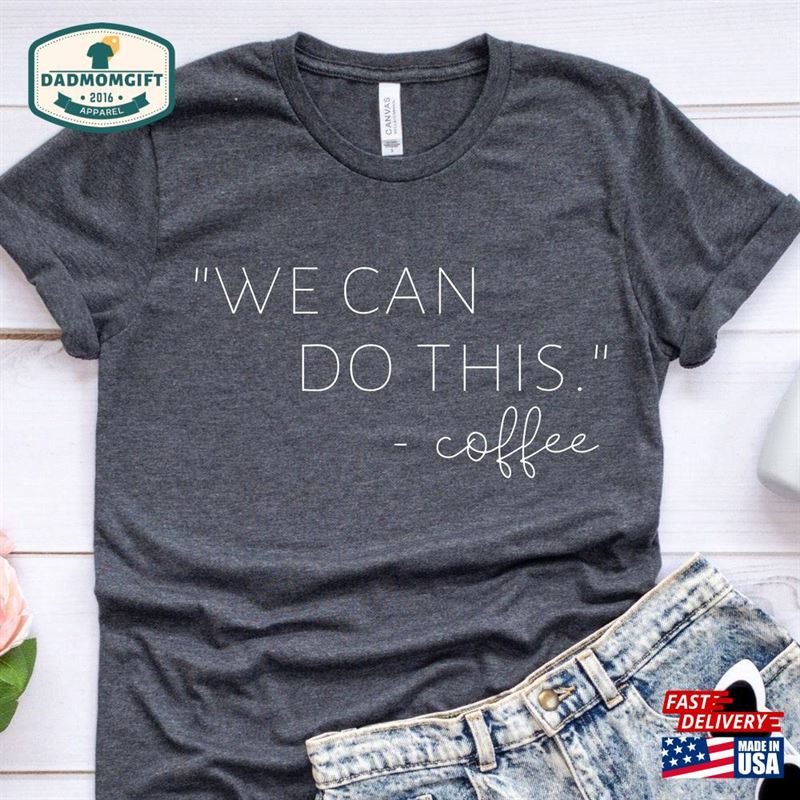 We Can Do This Coffee Shirt Cute T-Shirt Classic