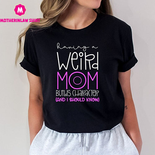 Weird Mom Shirt, Funny Mom Shirt, Mother’s Day T-Shirt, Mother’s Day Gift, Best Mom Shirt, Gift for Mom, Graphic Tees, Trendy Mom Shirt