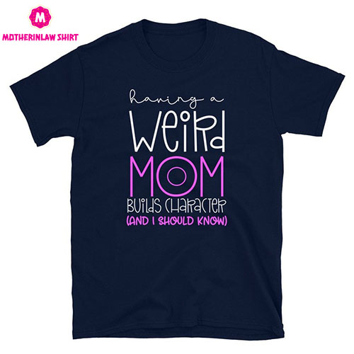 Weird Mom Shirt, Funny Mom Shirt, Mother’s Day T-Shirt, Mother’s Day Gift, Best Mom Shirt, Gift for Mom, Graphic Tees, Trendy Mom Shirt