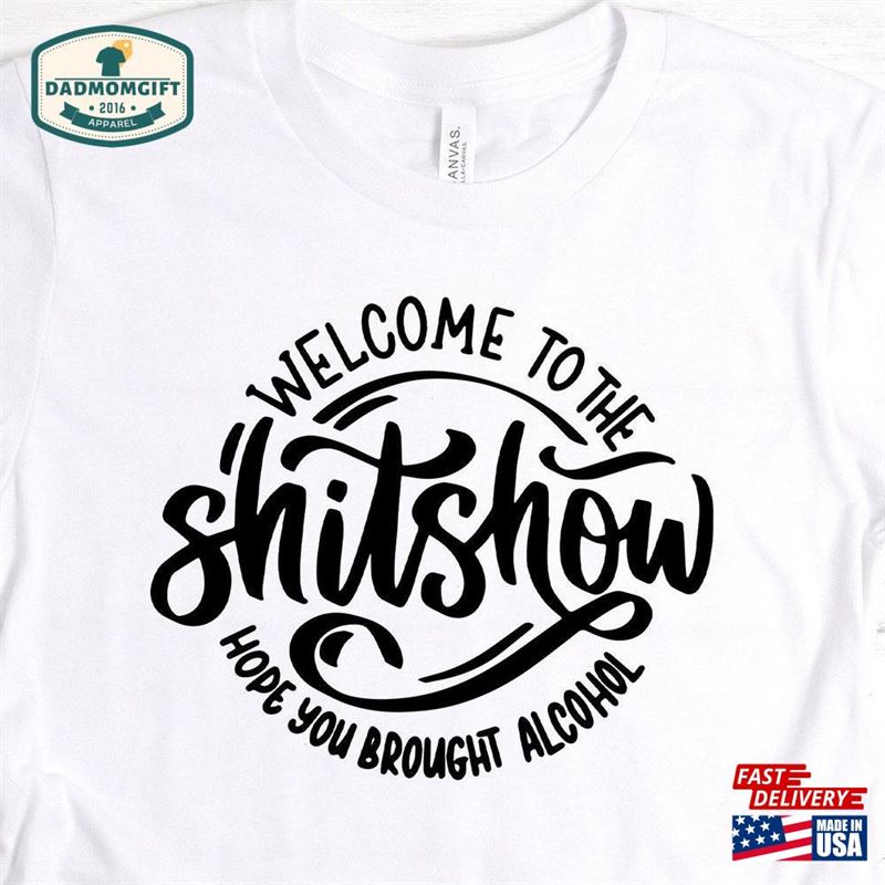 Welcome To The Shit Show Hope You Brought Alcohol T-Shirt Funny Tee Mom Life Mother Of Chaos Sweatshirt