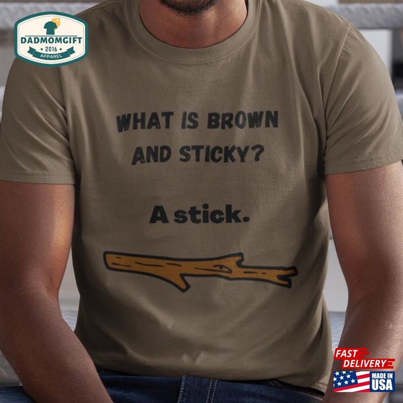 What Is Brown And Sticky T-Shirt Funny Dad Shirts Father Sweatshirt Classic