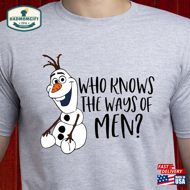 Who Knows The Ways Of Men T Shirt Snowman Olaf Sweatshirt Unisex