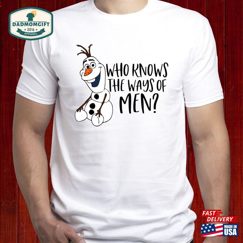 Who Knows The Ways Of Men T Shirt Snowman Olaf Sweatshirt Unisex