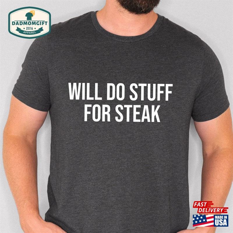 Will Do Stuff For Steak Funny Shirt T-Shirt Sweatshirt