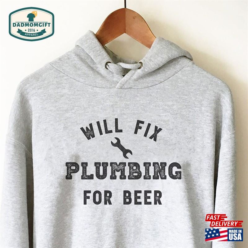 Will Fix Plumbing For Beer Hoodie Plumber T-Shirt Sweatshirt