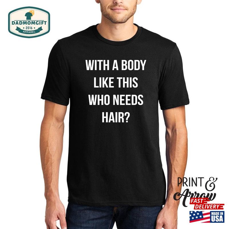 With A Body Like This Who Needs Hair Funny Shirt For Men Father Hoodie Unisex