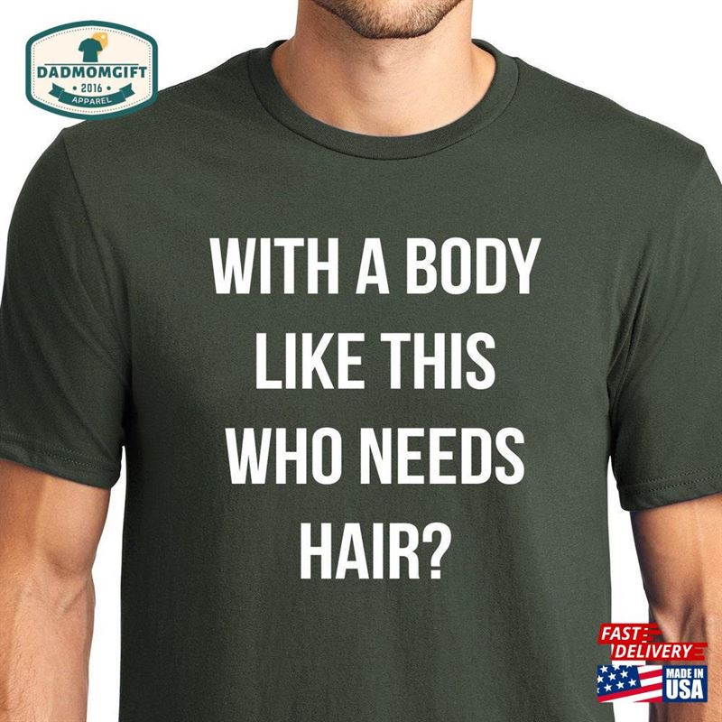 With A Body Like This Who Needs Hair Funny Shirt For Men Father Hoodie Unisex