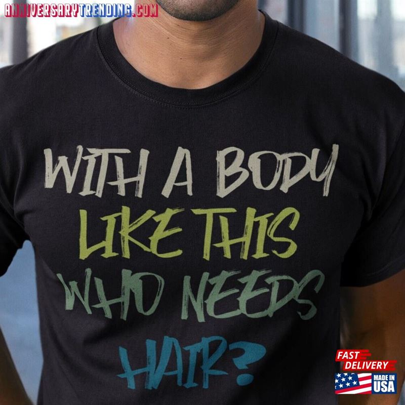 With A Body Like This Who Needs Hair Funny Shirts Sayings Bald T Hoodie T-Shirt -Bipubunny Store