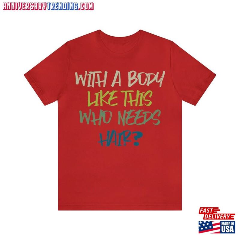 With A Body Like This Who Needs Hair Funny Shirts Sayings Bald T Hoodie T-Shirt -Bipubunny Store