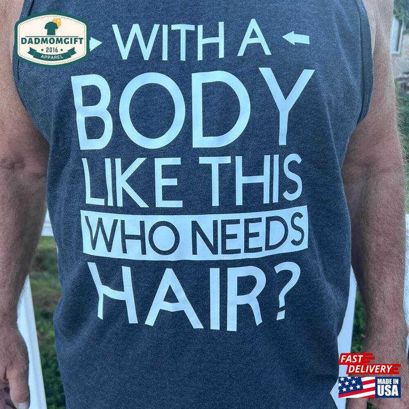 With A Body Like This Who Needs Hair Shirt T-Shirt Hoodie