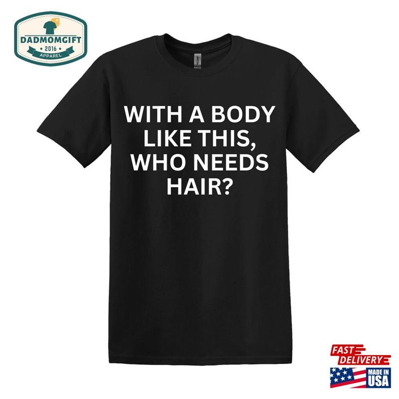 With A Body Like This Who Needs Hair Tshirt Fathers Day Gift Sweatshirt Hoodie