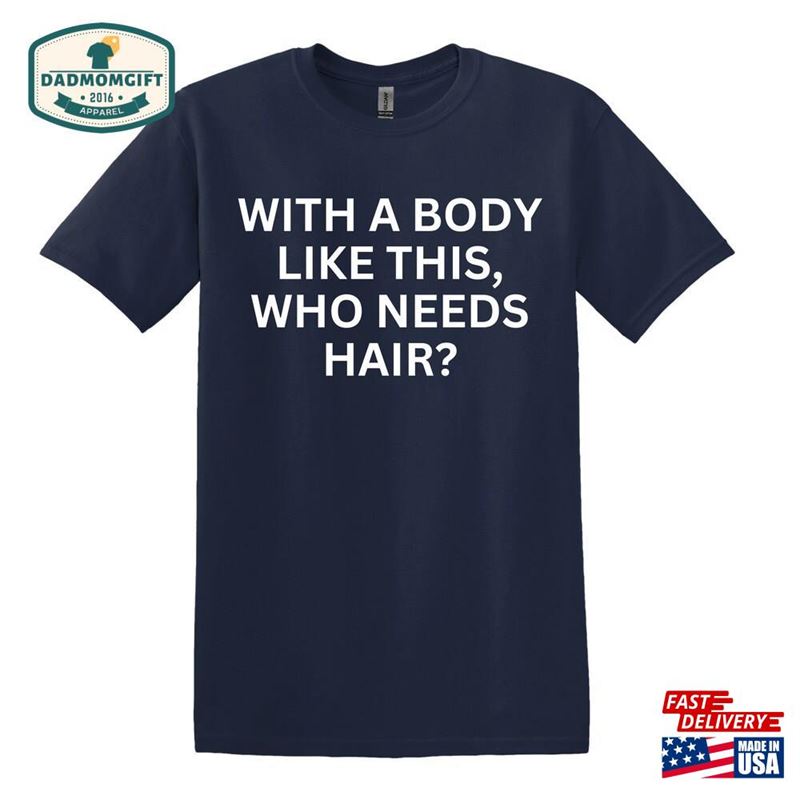 With A Body Like This Who Needs Hair Tshirt Fathers Day Gift Sweatshirt Hoodie