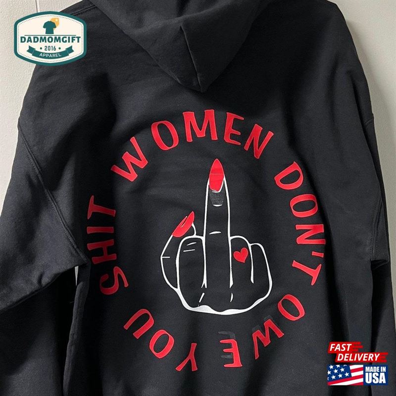 Women Don’t Owe You Shit Shirt Middle Finger Sweatshirt T-Shirt