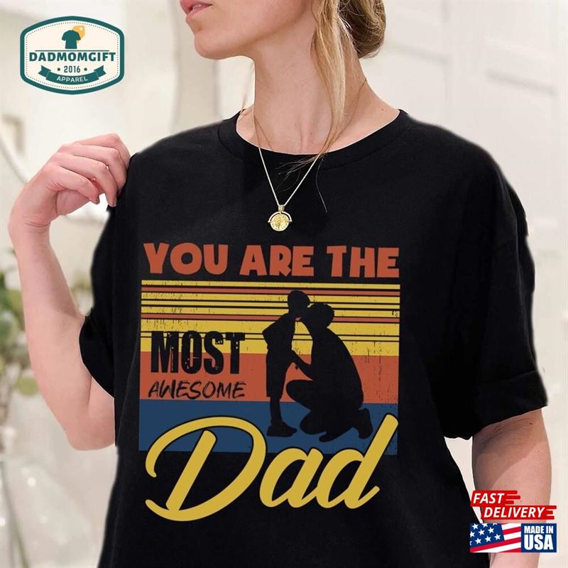 You Are The Most Awesome Dad Happy Father’s Day T-Shirt Husband Shirt Sweatshirt Classic