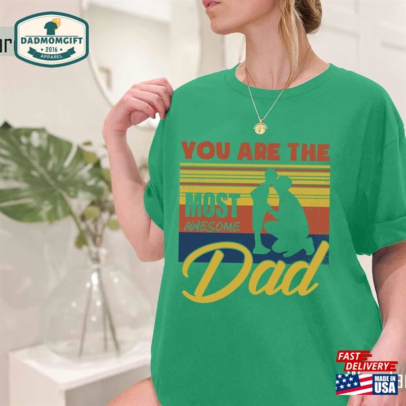 You Are The Most Awesome Dad Happy Father’s Day T-Shirt Husband Shirt Sweatshirt Classic