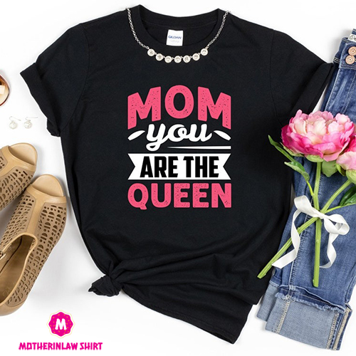 You Are The Queen Shirt, Mother’s Day Gift, Mother shirt, Gift For Mom, Gift For Wife, Birthday Gift For Mother, Woman Birthday T Shirts