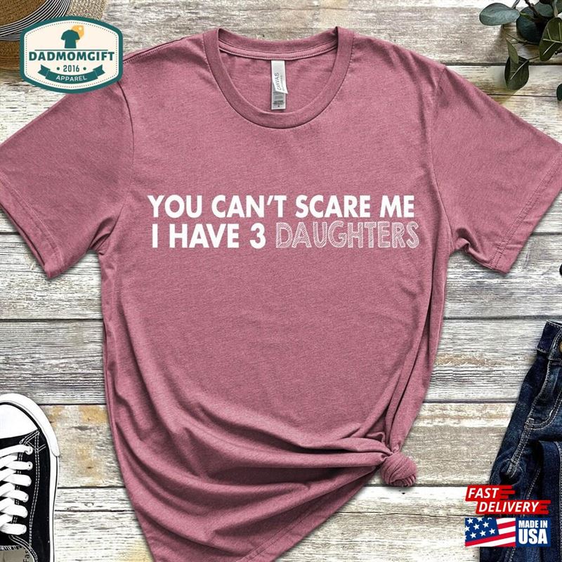 You Can’t Scare Me I Have 3 Daughter Shirt Fathers Day Gift Sweatshirt Hoodie